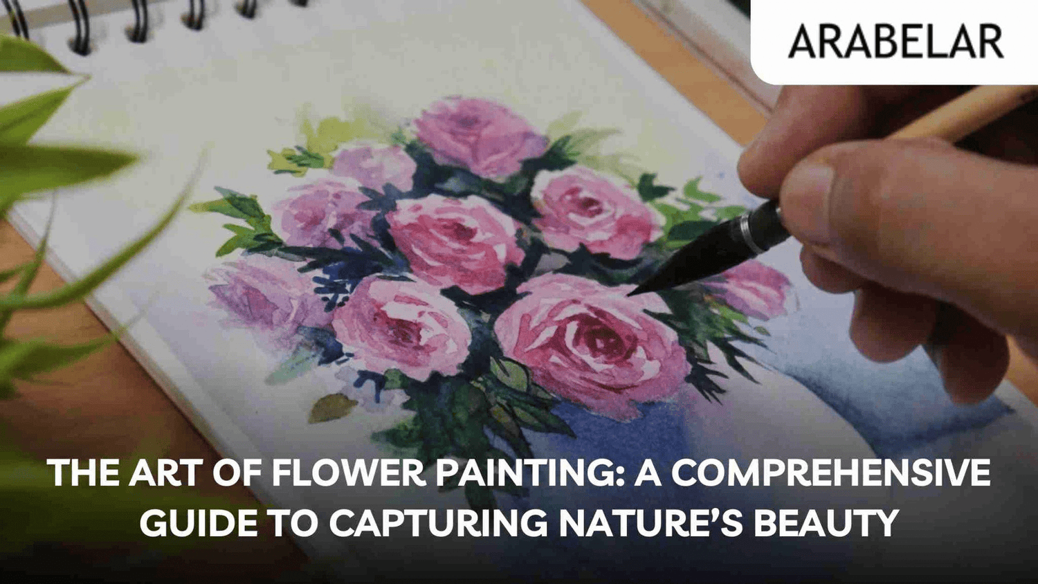 The Art of Flower Painting: A Comprehensive Guide to Capturing Nature’s Beauty - ARABELART